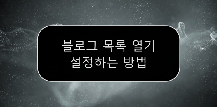  [블로그 관련] 블로그 목록 열기 설정하는 방법