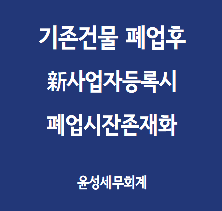  기존건물의 사업 폐업후 새로운 사업자등록시 폐업시 잔존재화 과세여부