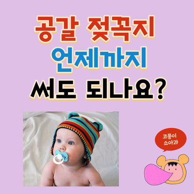  공갈 젖꼭지 언제까지 써도 되나요?(신생아 쪽쪽이 사용 시기, 끊는 시기)