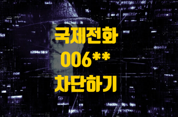  국제전화 006 수신 차단 꼭하세요!