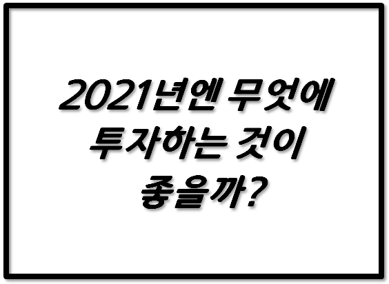  2021년 투자 전망, 무엇에 투자해야 하나?