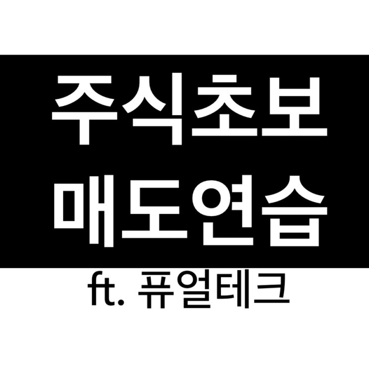 주식초보 매도연습 (ft.퓨얼테크FTEK)
