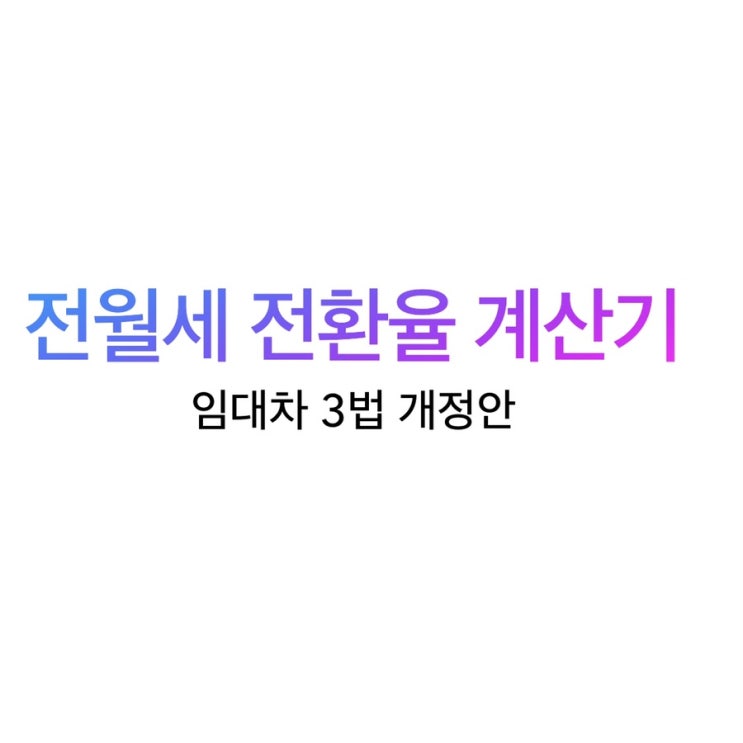  전월세 전환율 계산기 / 임대차3법개정(계약갱신청구권제&전월세상한제)