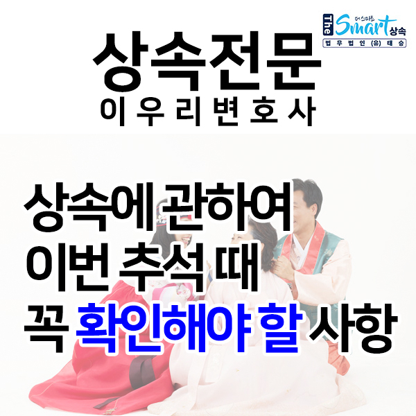 상속에 관하여 이번 추석 때 꼭 확인해야할 사항