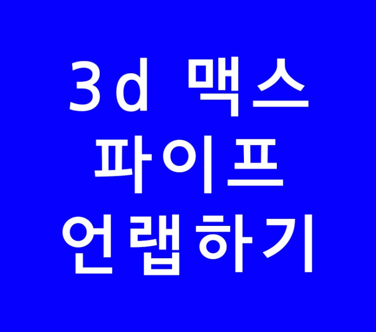 3d 맥스 3ds max 파이프언랩하기