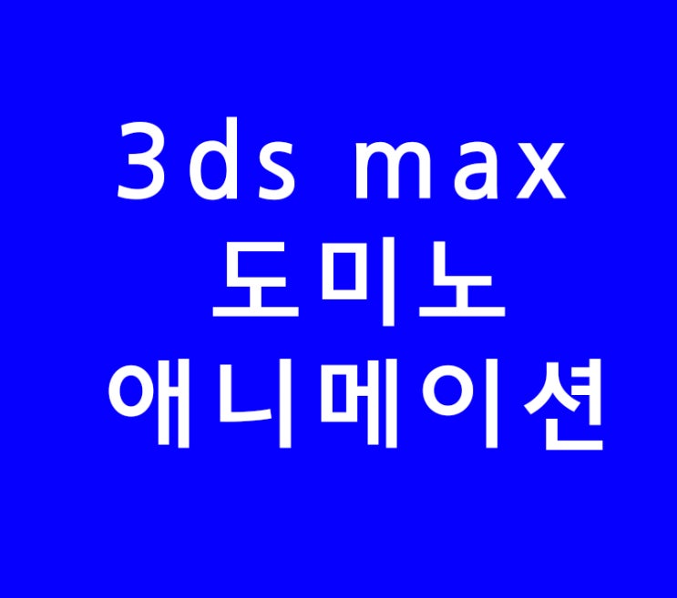 3d 맥스 3ds max 도미노애니메이션 3d 맥스 3ds max 도미노애니메이션