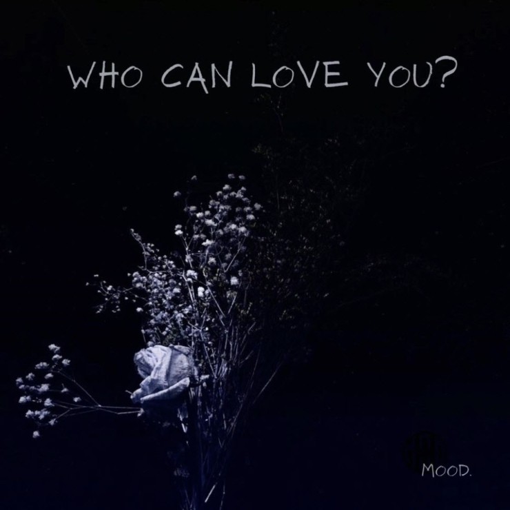 Mood. - Who Can Love You [듣기, 노래가사, AV]