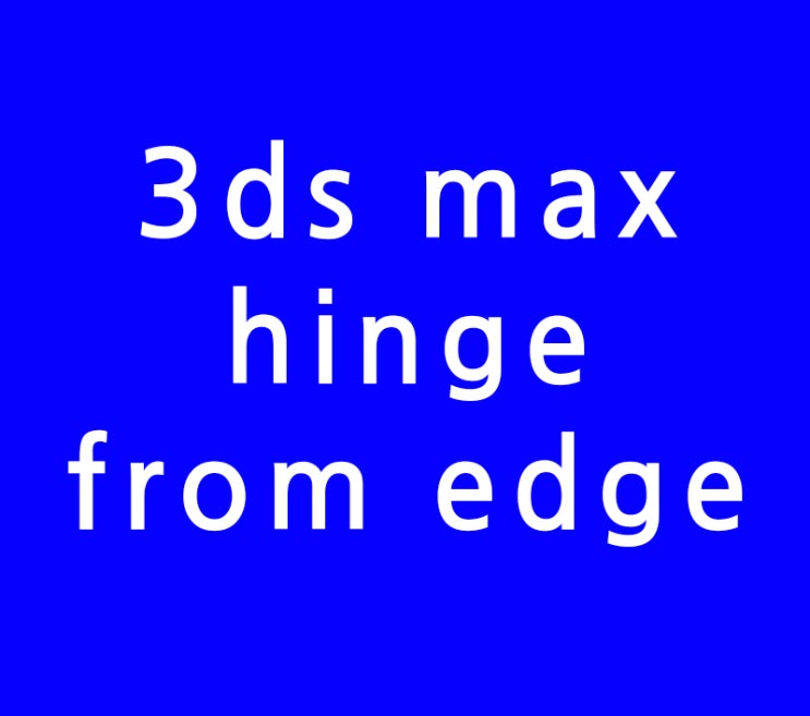 3ds max 3d 맥스 hinge from edge