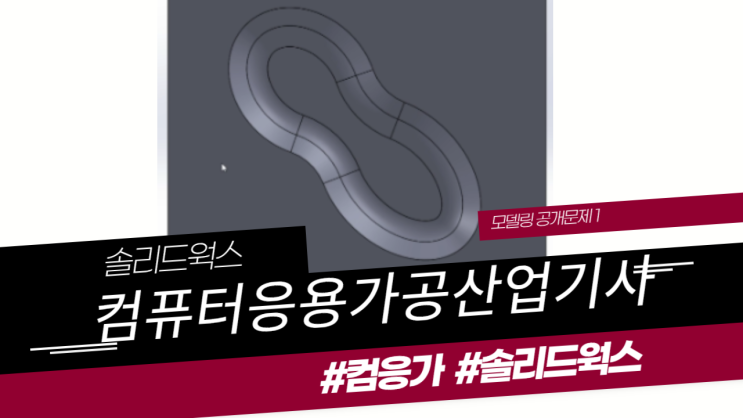  컴퓨터응용가공산업기사 공개문제1 솔리드웍스 모델링