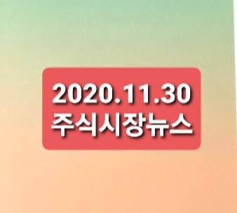 2020.11.30 주식시장뉴스 2020.11.30 주식시장뉴스
