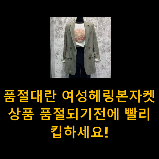 품절대란 여성헤링본자켓 상품 품절되기전에 빨리 킵하세요! 품절대란 여성헤링본자켓 상품 품절되기전에 빨리 킵하세요!