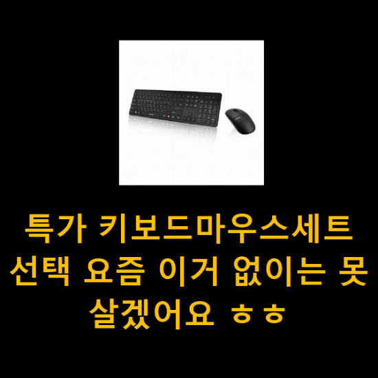 특가 키보드마우스세트 선택 요즘 이거 없이는 못살겠어요 ㅎㅎ 특가 키보드마우스세트 선택 요즘 이거 없이는 못살겠어요 ㅎㅎ