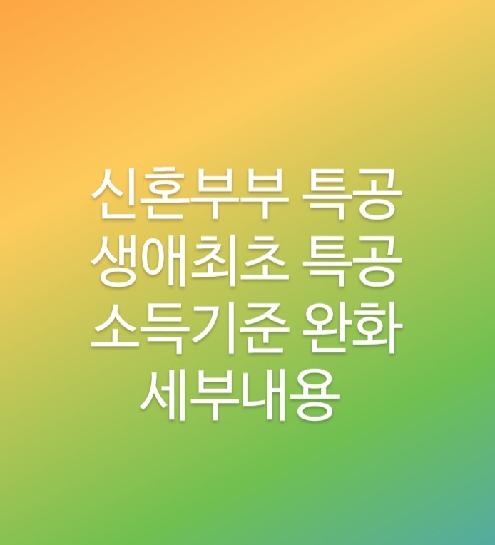  신혼부부특공, 생애최초특공 완화된 소득기준(21년도 부터 시행)