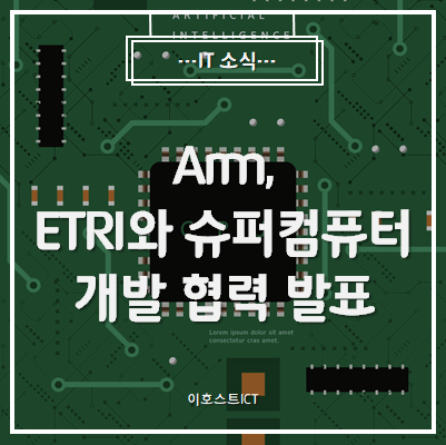 [IT 소식] Arm, HPC 에코시스템 확장하며 ETRI와 슈퍼컴퓨터 개발 협력 발표