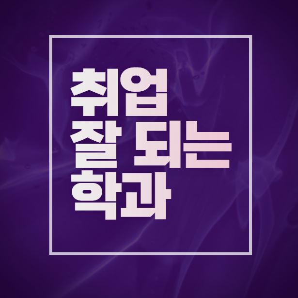 취업 잘되는 학과 어디가 있을까?