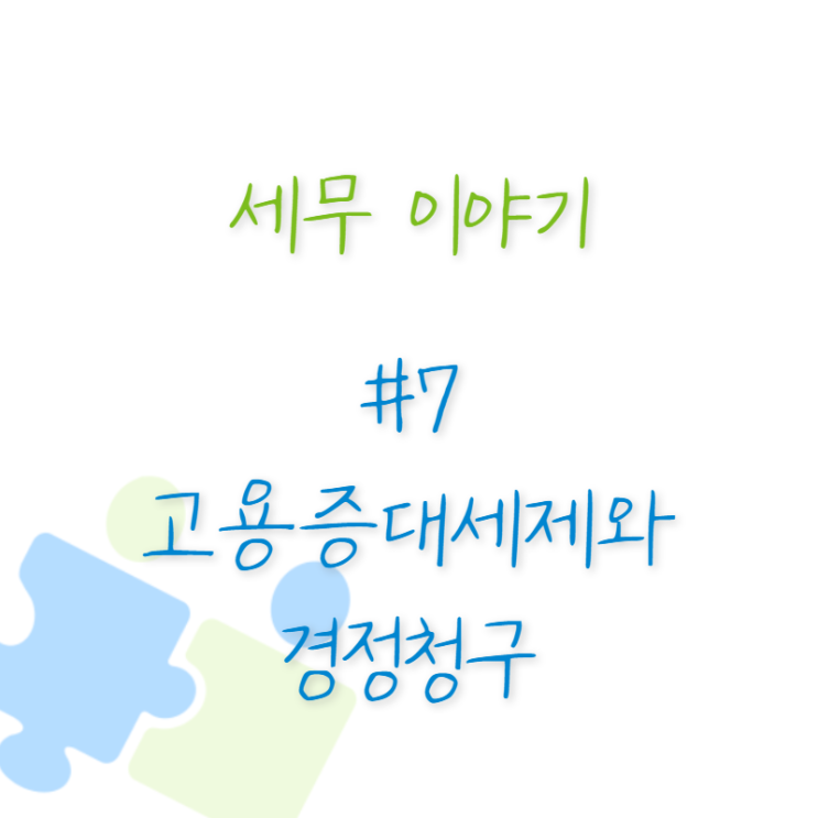  세무 이야기 #7 고용증대세제와 경정청구