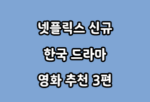  넷플릭스 신규 한국 드라마 영화 추천 3편