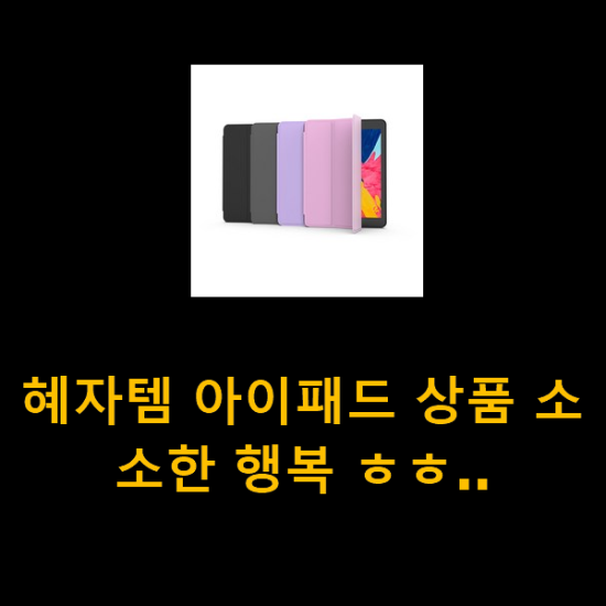 혜자템 아이패드 상품 소소한 행복 ㅎㅎ.. 혜자템 아이패드 상품 소소한 행복 ㅎㅎ..