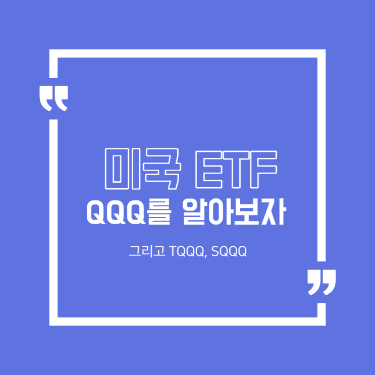 미국 ETF QQQ 를 알아보자 (feat. TQQQ, SQQQ)