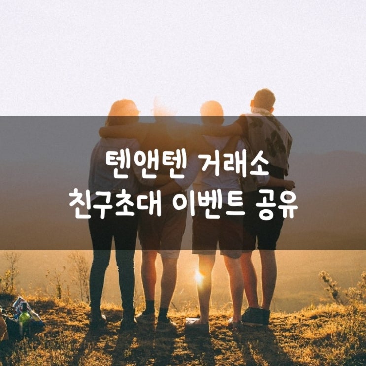  텐앤텐 거래소 친구초대 이벤트 공유