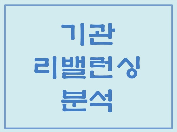  기관, 외인의 리밸런싱 전략 총정리 - ① (feat.연기금)