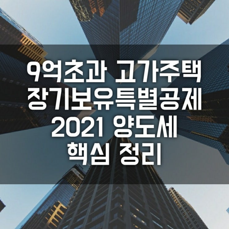 9억 초과 고가주택 / 아파트 양도세 면제 조건 (장기보유특별공제 계산 공식, 2021년 양도소득세 개정, 비과세, 기본세율 )