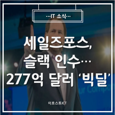 [IT 소식] 세일즈포스, 슬랙 인수… 277억 달러 '빅딜'