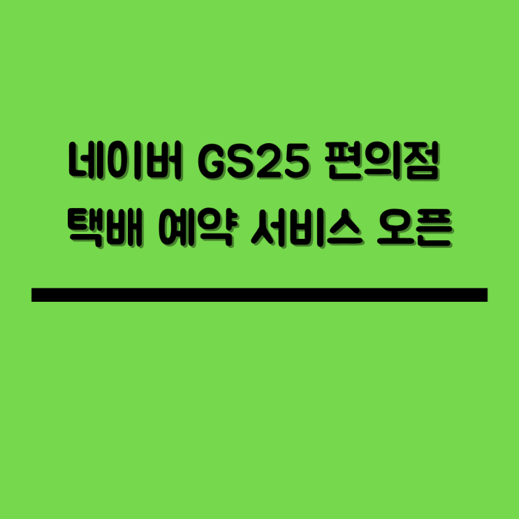 이제는 네이버에서 GS25 편의점 택배 예약 및 결제까지 한 번에!
