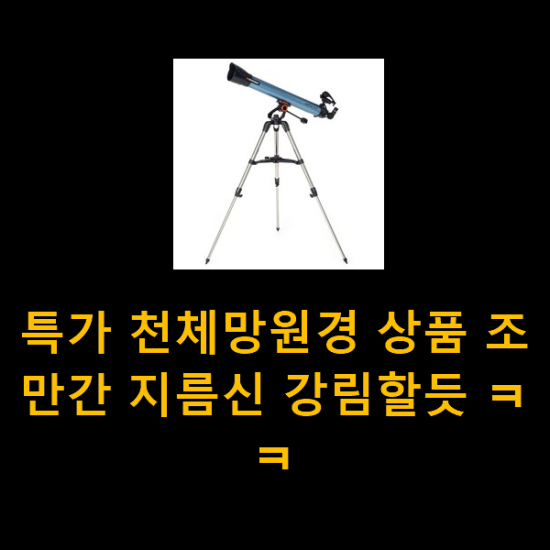 특가 천체망원경 상품 조만간 지름신 강림할듯 ㅋㅋ 특가 천체망원경 상품 조만간 지름신 강림할듯 ㅋㅋ