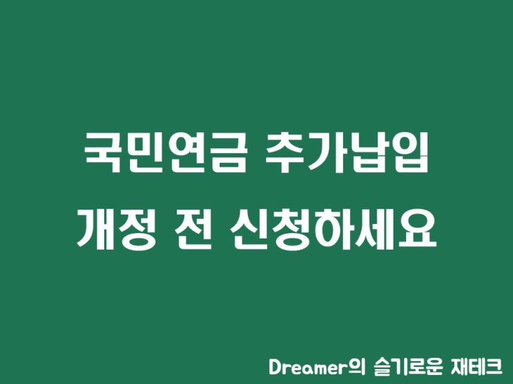  [국민연금 추가납입 10년 제한]시행 전 추가납부 신청하세요.