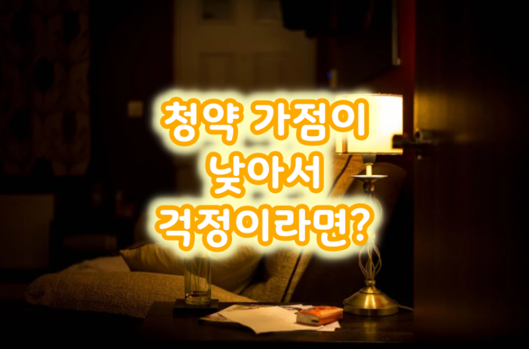 청약 가점이 낮아서 청약신청이 걱정이라면?