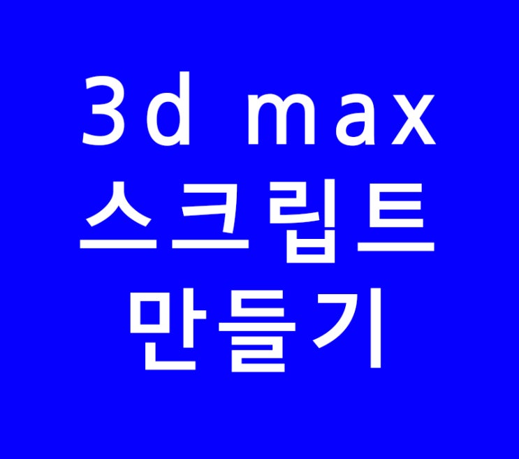 3d max 스크립트 만들기 3d max 스크립트 만들기