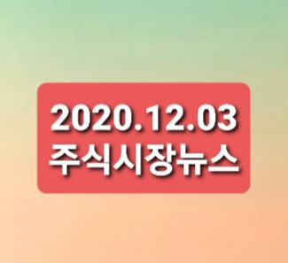 2020.12.03 주식시장뉴스 2020.12.03 주식시장뉴스