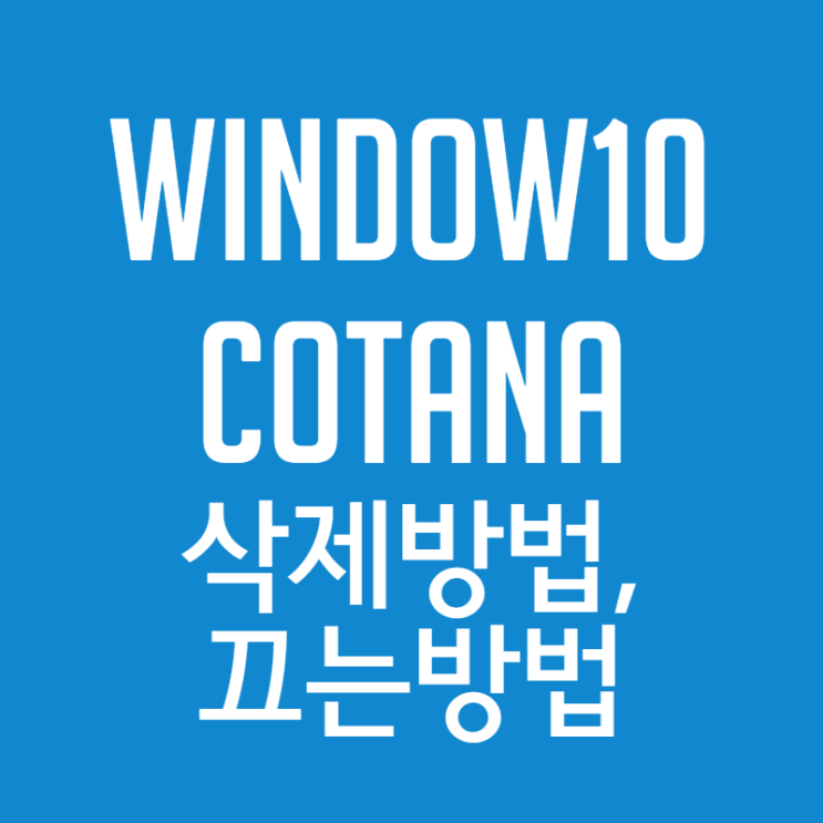  윈도우 10 업데이트 이후에 생긴 코타나(Cotana) 삭제 방법!