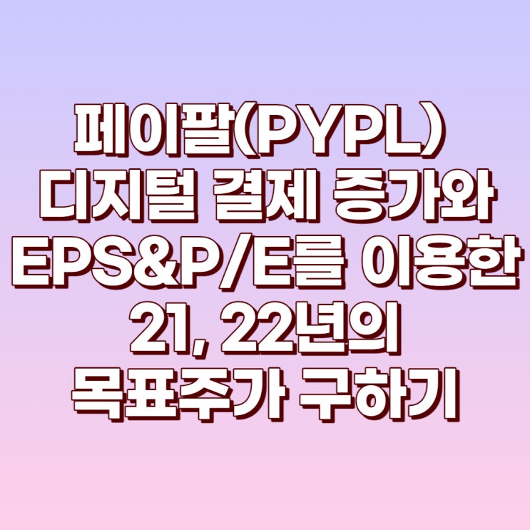  페이팔(PYPL)의 암호화폐 사용 증가와 EPS&P/E를 이용한 21년 목표주가 구해보기