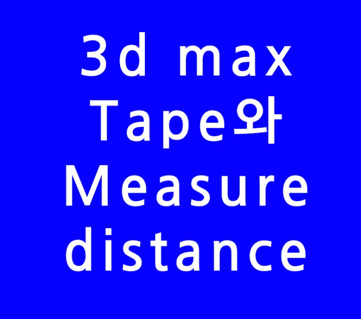 3d max 맥스 Tape와 Measure distance
