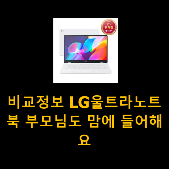 비교정보 LG울트라노트북 부모님도 맘에 들어해요 비교정보 LG울트라노트북 부모님도 맘에 들어해요