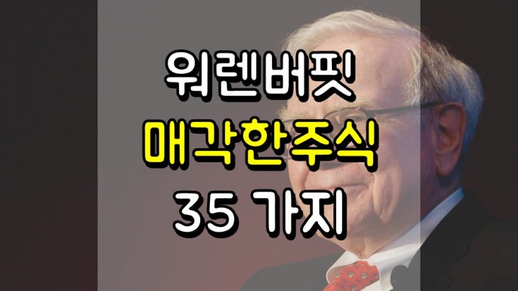  워렌 버핏이 9 개월 동안 매각한 주식 35 가지 - 매각 의미, 변화하는 투자 철학, BRK.A, BRK.B