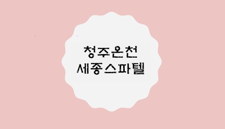 [청주 내수] 초정약수 세종스파텔 / 청주온천