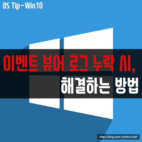 윈도우10에서 이벤트 뷰어 로그 누락 시, 해결하는 방법은? 윈도우10에서 이벤트 뷰어 로그 누락 시, 해결하는 방법은?