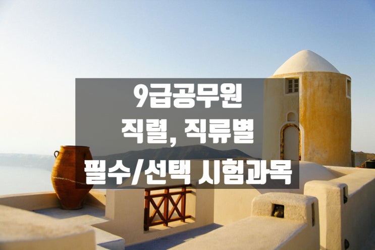  9급 일반직 공무원 시험 직렬에 따른 필수, 선택 과목들