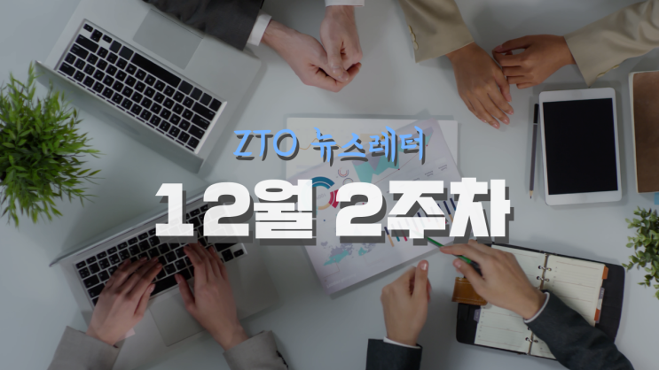 [12월 2주차] ZTO 뉴스레터