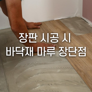  장판 시공 시 바닥재 마루 장단점에 대해 알아보기!