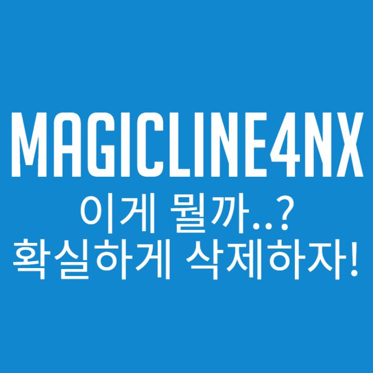  magicline4nx..? 이건 뭐지? 확실하게 삭제하자!