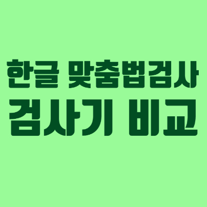  한글 맞춤법 검사 확인, 3군데 검사기 비교