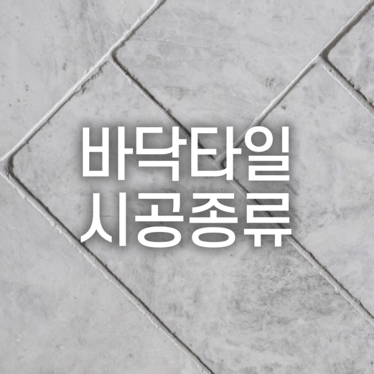  바닥타일 시공종류는 어떤게 있을까?