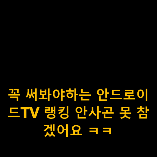 꼭 써봐야하는 안드로이드TV 랭킹 안사곤 못 참겠어요 ㅋㅋ