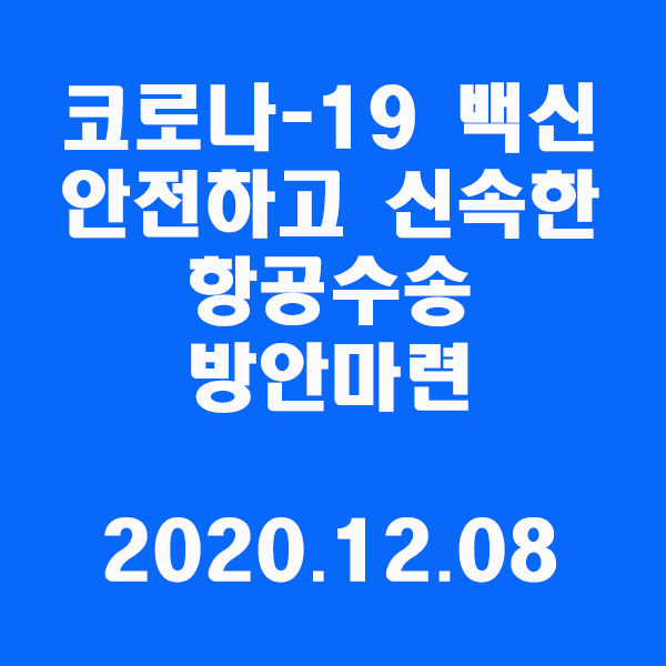 국토부-항공업계 맞손, 코로나 백신 항공수송 선제적 지원/2020.12.08
