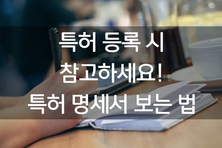  특허등록 시 참고하세요! 특허명세서 보는 법 (feat. 유노윤호)