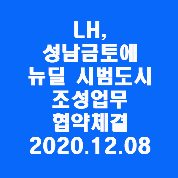  LH, 성남금토에 뉴딜 시범도시 조성 위한 업무협약 체결/2020.12.08